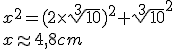 x^2=(2\times\sqrt[3]{10})^2+\sqrt[3]{10}^2\\x \approx 4,8cm